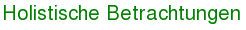 Holistische Betrachtungen Holistische Betrachtungen