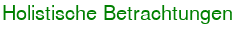 Holistische Betrachtungen Holistische Betrachtungen